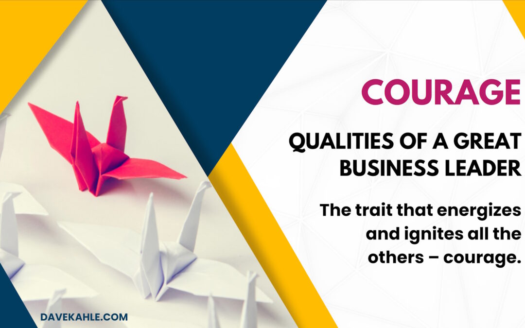 Qualities of a Great Business Leader: #7 – Courage