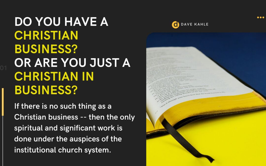 Do You Have a Christian Business?   Or Are You Just a Christian in Business?