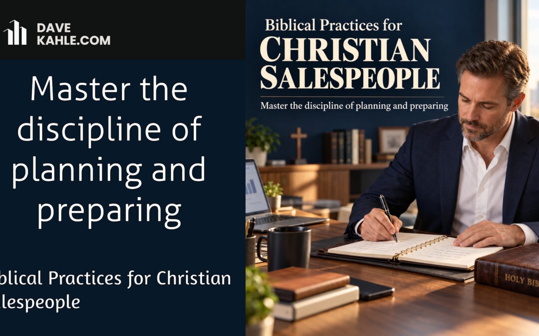 Master the discipline of planning and preparing – Biblical Practices for Christian Salespeople
